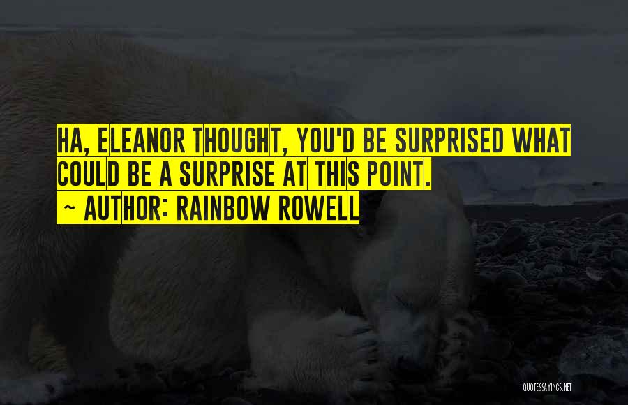 Rainbow Rowell Quotes: Ha, Eleanor Thought, You'd Be Surprised What Could Be A Surprise At This Point.