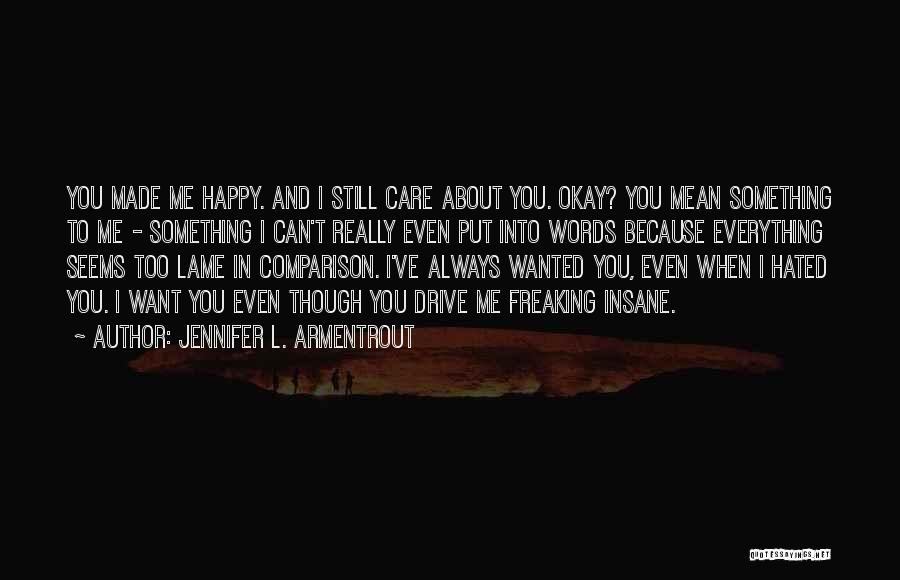 Jennifer L. Armentrout Quotes: You Made Me Happy. And I Still Care About You. Okay? You Mean Something To Me - Something I Can't