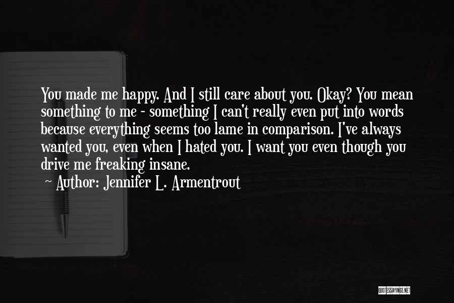 Jennifer L. Armentrout Quotes: You Made Me Happy. And I Still Care About You. Okay? You Mean Something To Me - Something I Can't