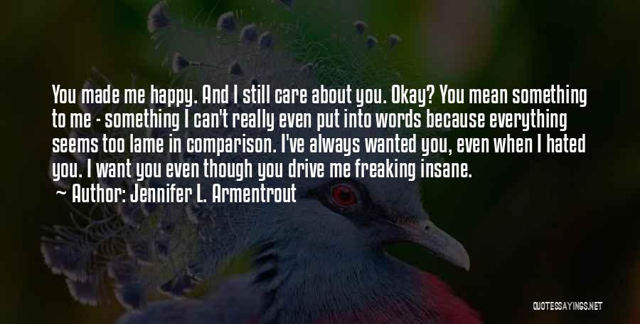 Jennifer L. Armentrout Quotes: You Made Me Happy. And I Still Care About You. Okay? You Mean Something To Me - Something I Can't