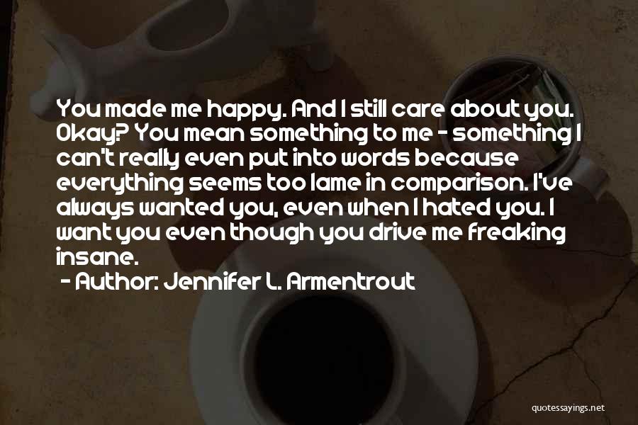 Jennifer L. Armentrout Quotes: You Made Me Happy. And I Still Care About You. Okay? You Mean Something To Me - Something I Can't