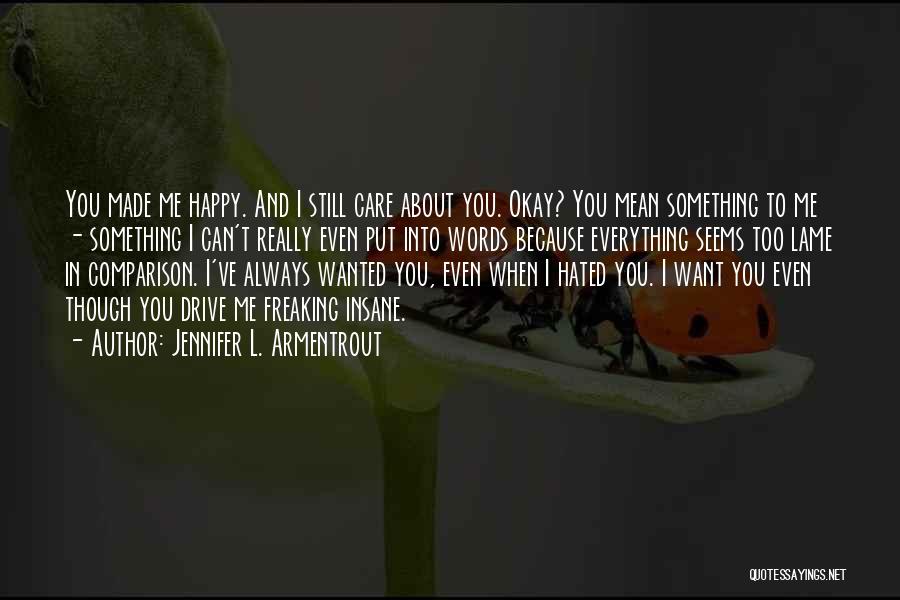 Jennifer L. Armentrout Quotes: You Made Me Happy. And I Still Care About You. Okay? You Mean Something To Me - Something I Can't