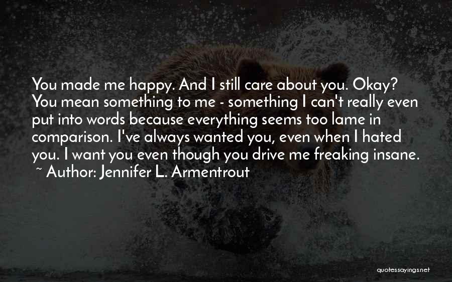 Jennifer L. Armentrout Quotes: You Made Me Happy. And I Still Care About You. Okay? You Mean Something To Me - Something I Can't