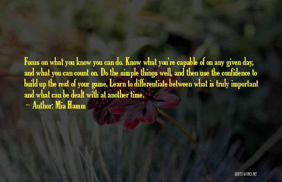 Mia Hamm Quotes: Focus On What You Know You Can Do. Know What You're Capable Of On Any Given Day, And What You