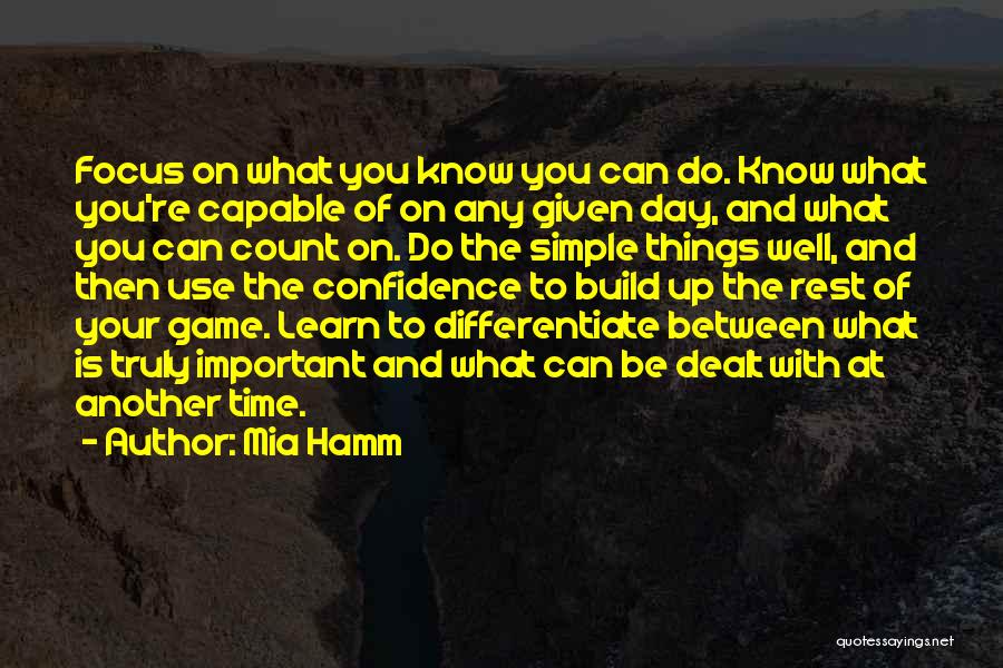 Mia Hamm Quotes: Focus On What You Know You Can Do. Know What You're Capable Of On Any Given Day, And What You