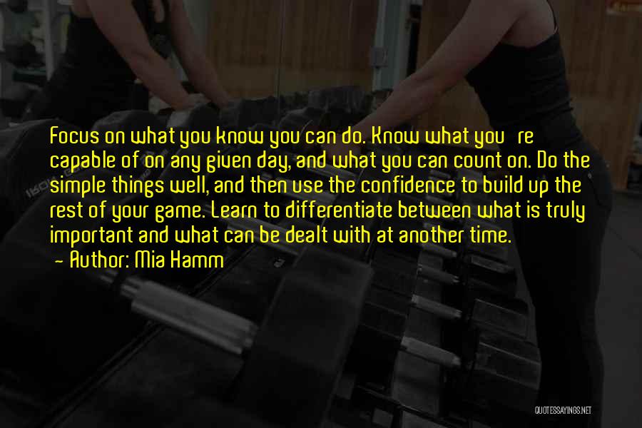 Mia Hamm Quotes: Focus On What You Know You Can Do. Know What You're Capable Of On Any Given Day, And What You