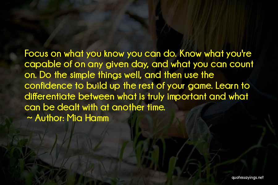 Mia Hamm Quotes: Focus On What You Know You Can Do. Know What You're Capable Of On Any Given Day, And What You