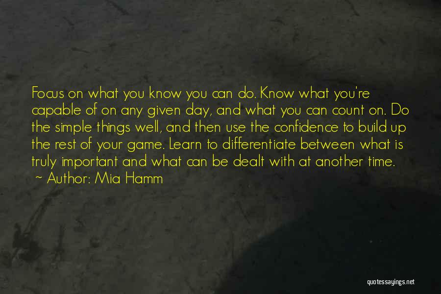 Mia Hamm Quotes: Focus On What You Know You Can Do. Know What You're Capable Of On Any Given Day, And What You