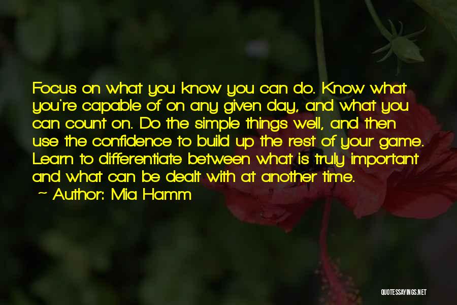 Mia Hamm Quotes: Focus On What You Know You Can Do. Know What You're Capable Of On Any Given Day, And What You