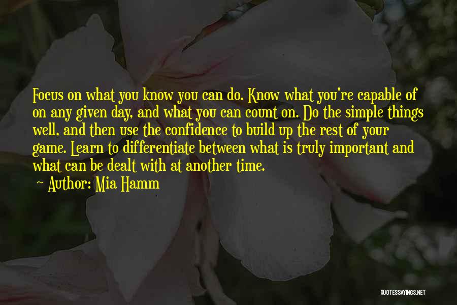 Mia Hamm Quotes: Focus On What You Know You Can Do. Know What You're Capable Of On Any Given Day, And What You