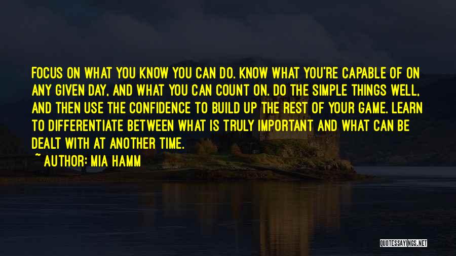 Mia Hamm Quotes: Focus On What You Know You Can Do. Know What You're Capable Of On Any Given Day, And What You