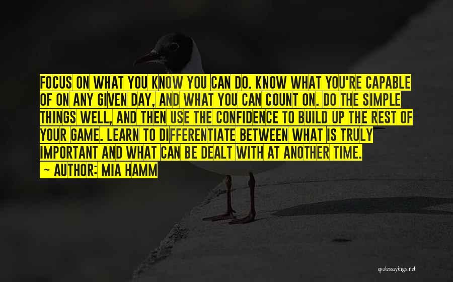 Mia Hamm Quotes: Focus On What You Know You Can Do. Know What You're Capable Of On Any Given Day, And What You