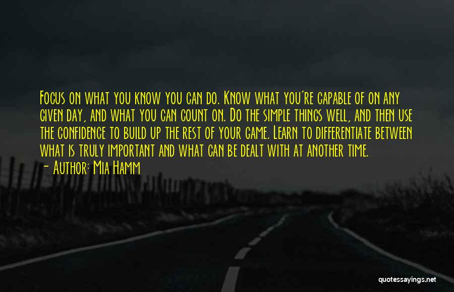 Mia Hamm Quotes: Focus On What You Know You Can Do. Know What You're Capable Of On Any Given Day, And What You