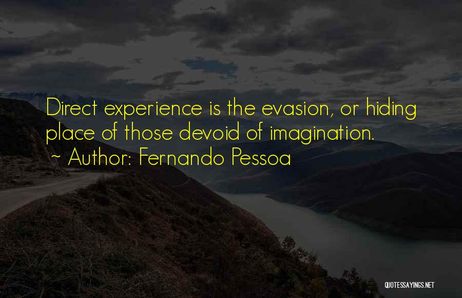 Fernando Pessoa Quotes: Direct Experience Is The Evasion, Or Hiding Place Of Those Devoid Of Imagination.