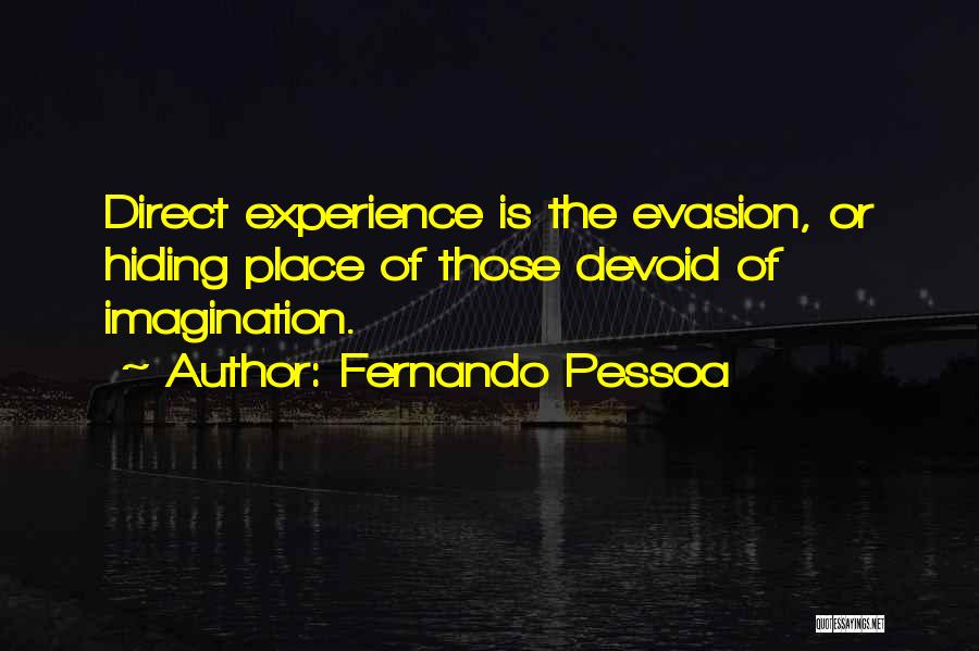 Fernando Pessoa Quotes: Direct Experience Is The Evasion, Or Hiding Place Of Those Devoid Of Imagination.