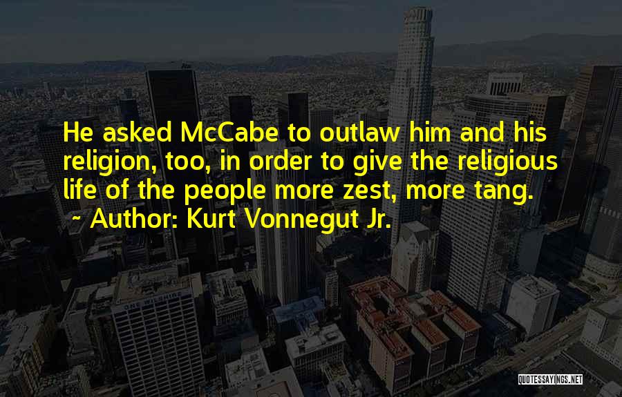 Kurt Vonnegut Jr. Quotes: He Asked Mccabe To Outlaw Him And His Religion, Too, In Order To Give The Religious Life Of The People