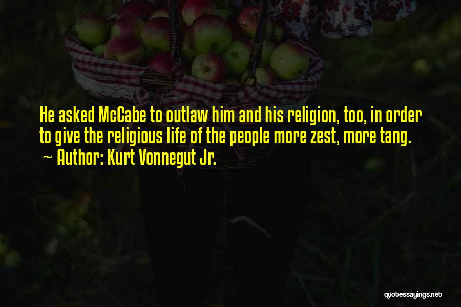 Kurt Vonnegut Jr. Quotes: He Asked Mccabe To Outlaw Him And His Religion, Too, In Order To Give The Religious Life Of The People