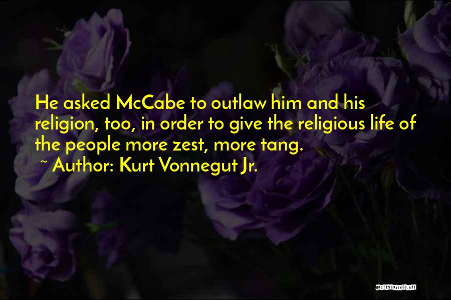 Kurt Vonnegut Jr. Quotes: He Asked Mccabe To Outlaw Him And His Religion, Too, In Order To Give The Religious Life Of The People