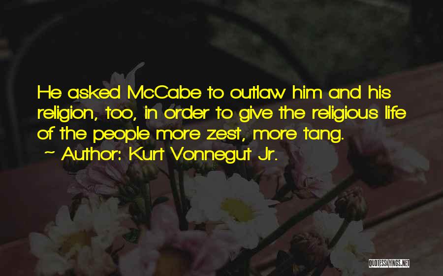 Kurt Vonnegut Jr. Quotes: He Asked Mccabe To Outlaw Him And His Religion, Too, In Order To Give The Religious Life Of The People