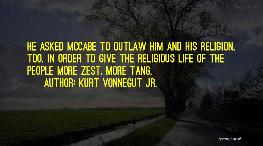 Kurt Vonnegut Jr. Quotes: He Asked Mccabe To Outlaw Him And His Religion, Too, In Order To Give The Religious Life Of The People