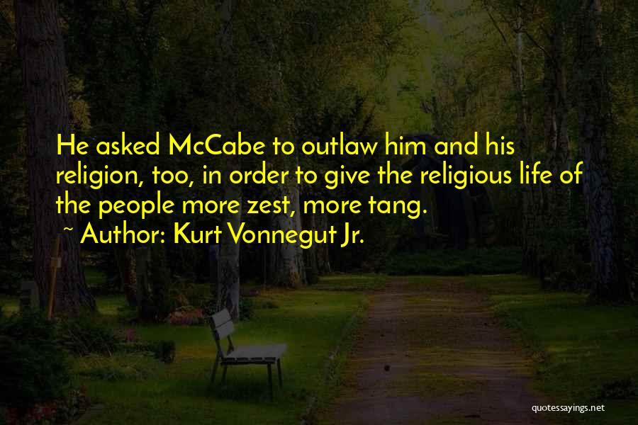 Kurt Vonnegut Jr. Quotes: He Asked Mccabe To Outlaw Him And His Religion, Too, In Order To Give The Religious Life Of The People