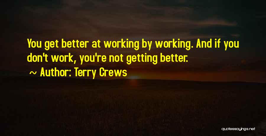 Terry Crews Quotes: You Get Better At Working By Working. And If You Don't Work, You're Not Getting Better.