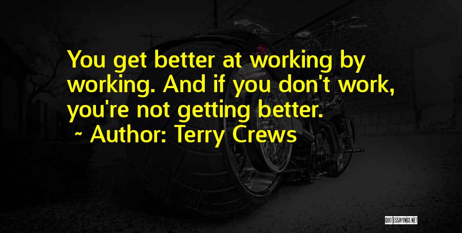 Terry Crews Quotes: You Get Better At Working By Working. And If You Don't Work, You're Not Getting Better.