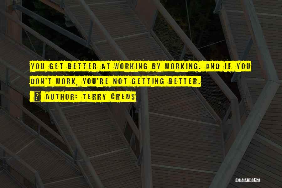 Terry Crews Quotes: You Get Better At Working By Working. And If You Don't Work, You're Not Getting Better.