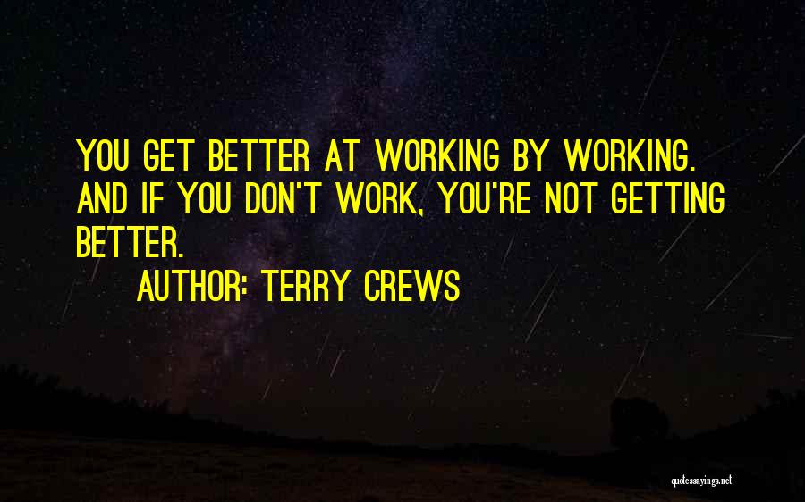 Terry Crews Quotes: You Get Better At Working By Working. And If You Don't Work, You're Not Getting Better.