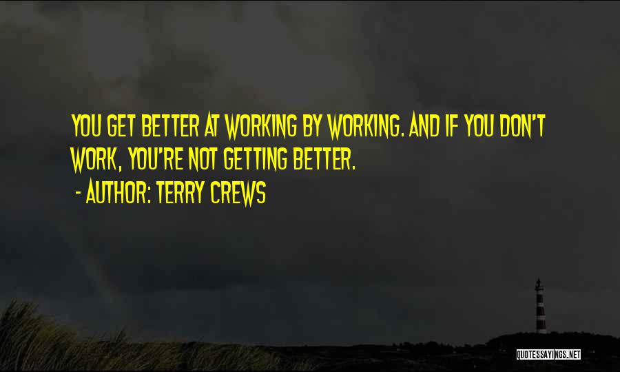 Terry Crews Quotes: You Get Better At Working By Working. And If You Don't Work, You're Not Getting Better.