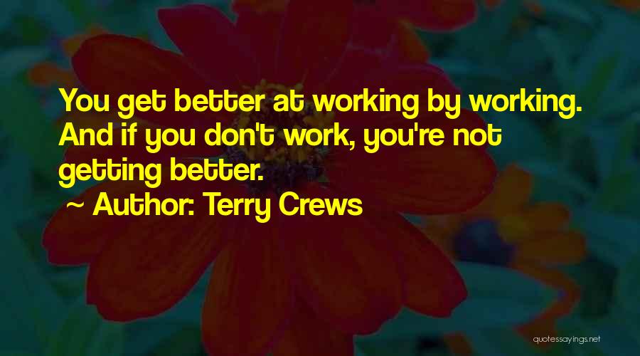Terry Crews Quotes: You Get Better At Working By Working. And If You Don't Work, You're Not Getting Better.