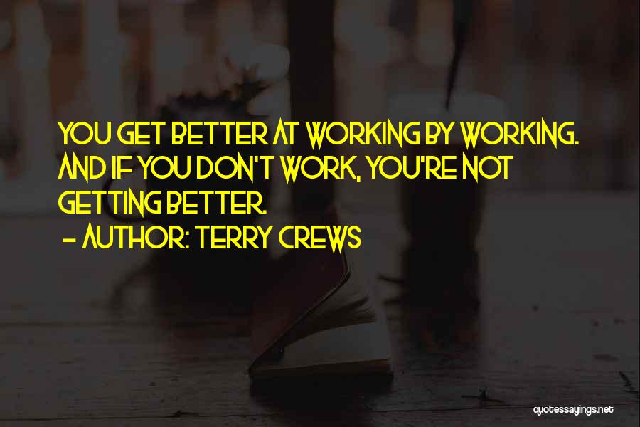 Terry Crews Quotes: You Get Better At Working By Working. And If You Don't Work, You're Not Getting Better.