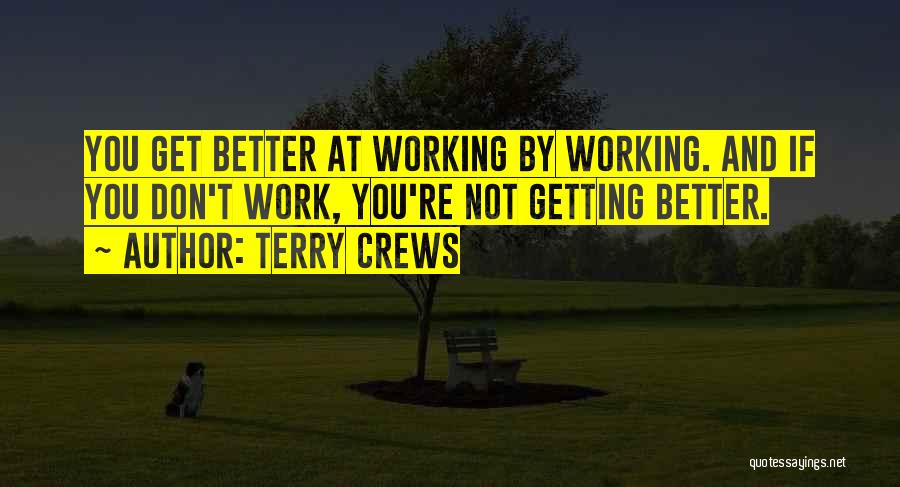 Terry Crews Quotes: You Get Better At Working By Working. And If You Don't Work, You're Not Getting Better.