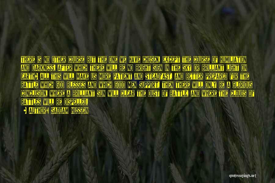 Saddam Hussein Quotes: There Is No Other Course But The One We Have Chosen, Except The Course Of Humiliation And Darkness, After Which
