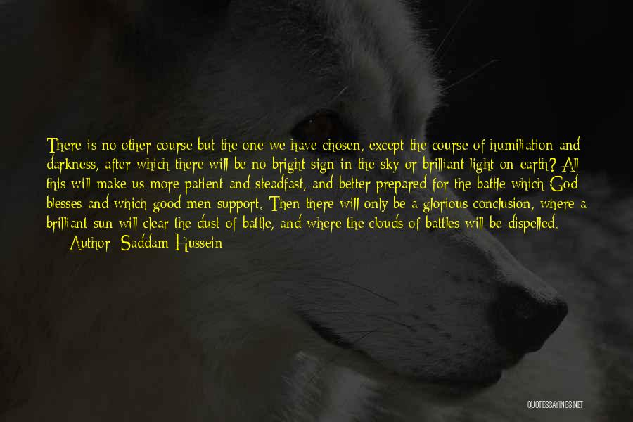 Saddam Hussein Quotes: There Is No Other Course But The One We Have Chosen, Except The Course Of Humiliation And Darkness, After Which