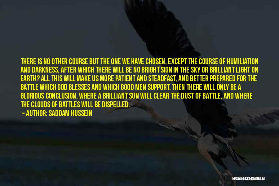 Saddam Hussein Quotes: There Is No Other Course But The One We Have Chosen, Except The Course Of Humiliation And Darkness, After Which