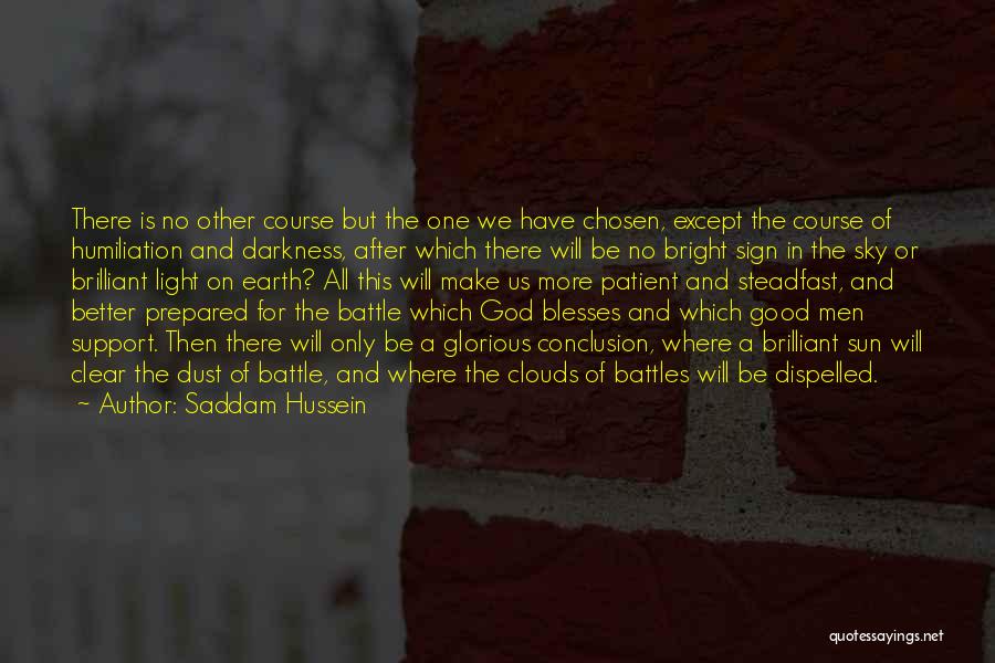 Saddam Hussein Quotes: There Is No Other Course But The One We Have Chosen, Except The Course Of Humiliation And Darkness, After Which