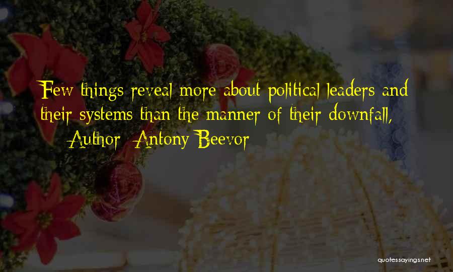 Antony Beevor Quotes: Few Things Reveal More About Political Leaders And Their Systems Than The Manner Of Their Downfall,