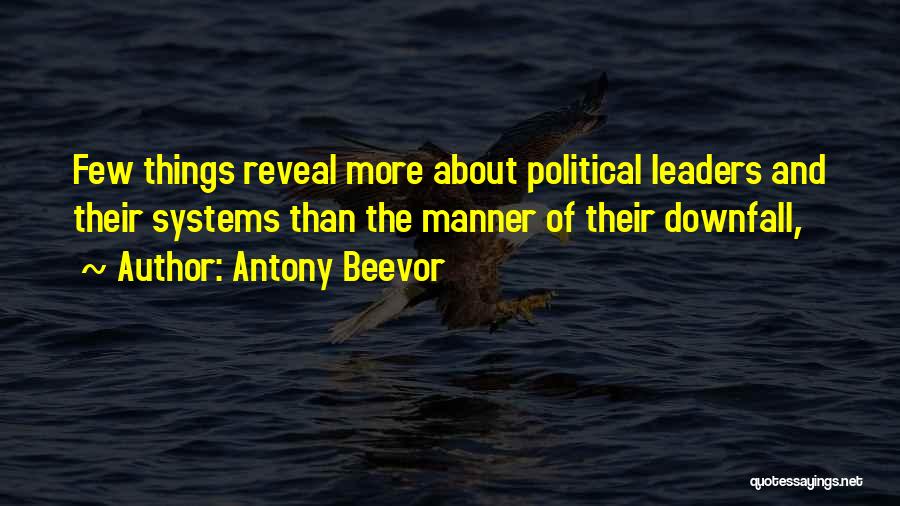 Antony Beevor Quotes: Few Things Reveal More About Political Leaders And Their Systems Than The Manner Of Their Downfall,