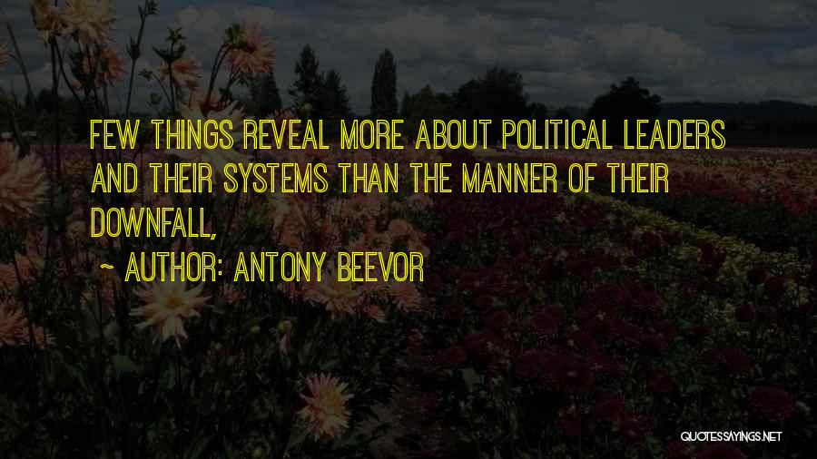 Antony Beevor Quotes: Few Things Reveal More About Political Leaders And Their Systems Than The Manner Of Their Downfall,