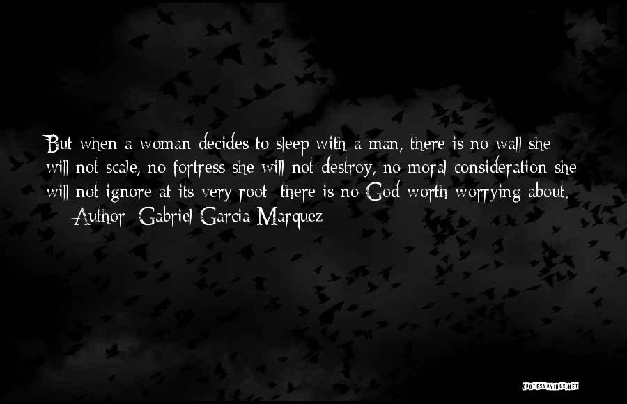 Gabriel Garcia Marquez Quotes: But When A Woman Decides To Sleep With A Man, There Is No Wall She Will Not Scale, No Fortress