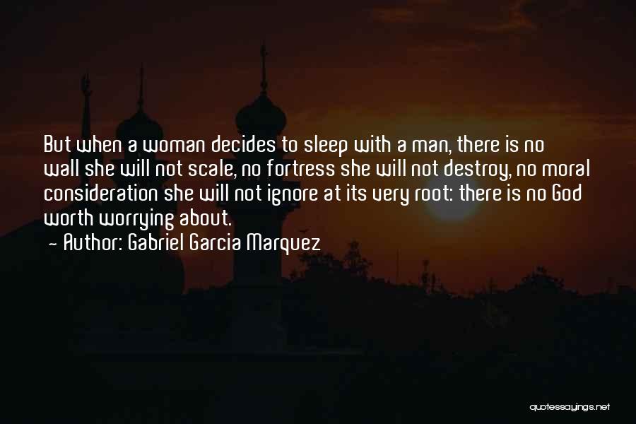 Gabriel Garcia Marquez Quotes: But When A Woman Decides To Sleep With A Man, There Is No Wall She Will Not Scale, No Fortress