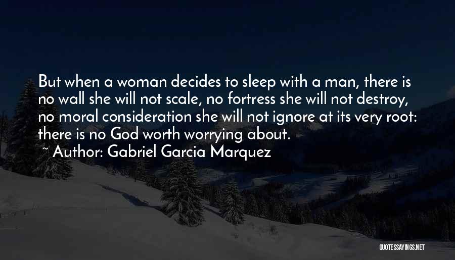 Gabriel Garcia Marquez Quotes: But When A Woman Decides To Sleep With A Man, There Is No Wall She Will Not Scale, No Fortress