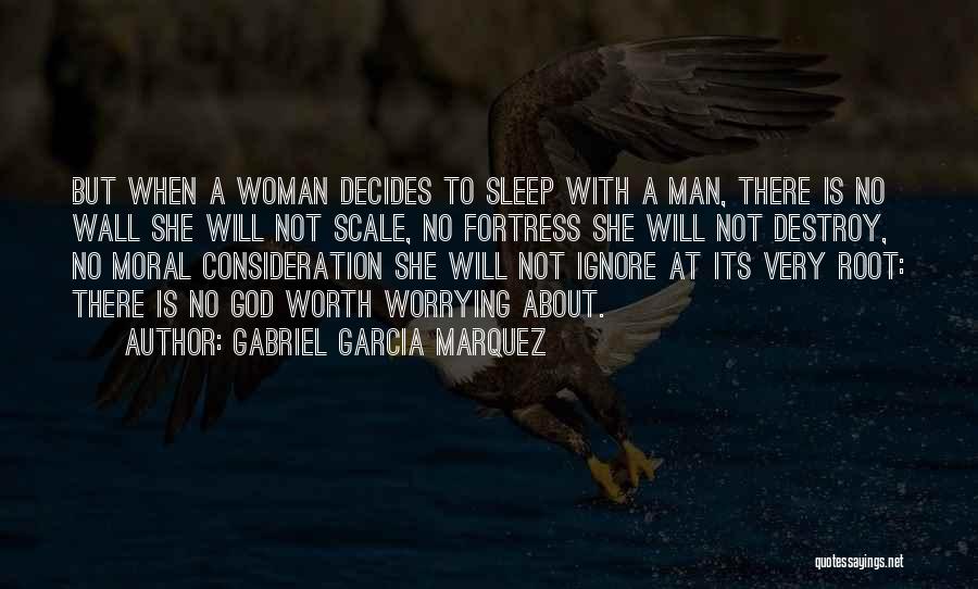 Gabriel Garcia Marquez Quotes: But When A Woman Decides To Sleep With A Man, There Is No Wall She Will Not Scale, No Fortress