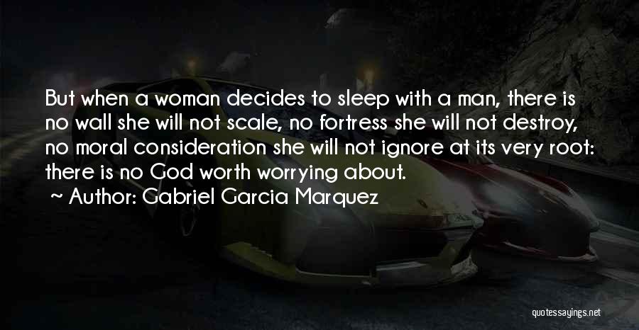 Gabriel Garcia Marquez Quotes: But When A Woman Decides To Sleep With A Man, There Is No Wall She Will Not Scale, No Fortress
