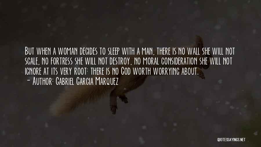 Gabriel Garcia Marquez Quotes: But When A Woman Decides To Sleep With A Man, There Is No Wall She Will Not Scale, No Fortress