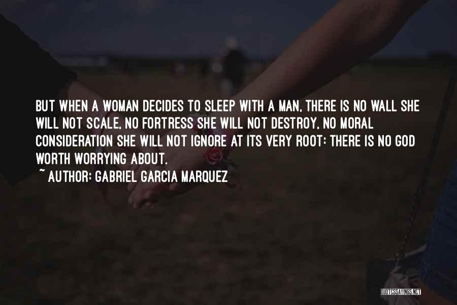 Gabriel Garcia Marquez Quotes: But When A Woman Decides To Sleep With A Man, There Is No Wall She Will Not Scale, No Fortress