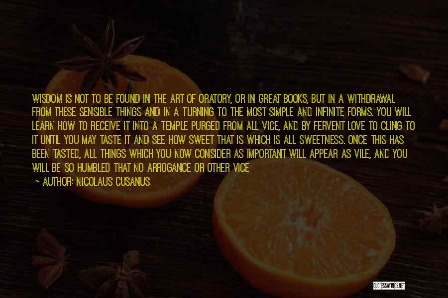 Nicolaus Cusanus Quotes: Wisdom Is Not To Be Found In The Art Of Oratory, Or In Great Books, But In A Withdrawal From