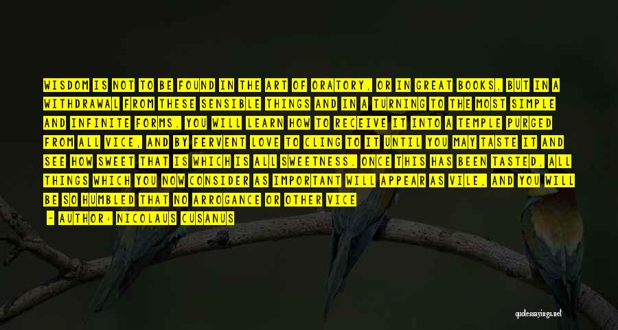 Nicolaus Cusanus Quotes: Wisdom Is Not To Be Found In The Art Of Oratory, Or In Great Books, But In A Withdrawal From