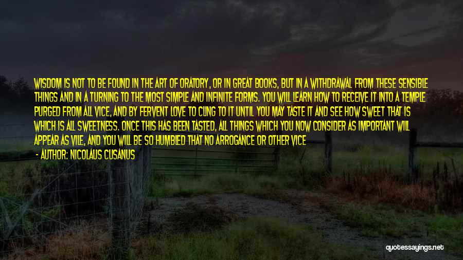 Nicolaus Cusanus Quotes: Wisdom Is Not To Be Found In The Art Of Oratory, Or In Great Books, But In A Withdrawal From